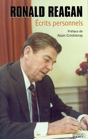 Ronald Reagan : écrits personnels : les textes manuscrits de Ronald Reagan qui révèlent sa vision révolutionnaire pour l'Amérique et pour le monde - Ronald Reagan