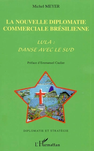 La nouvelle diplomatie commerciale brésilienne : Lula : Danse avec le Sud - Michel Meyer