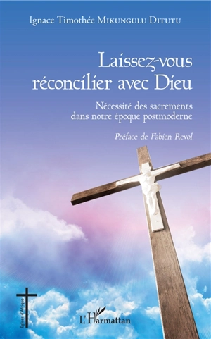 Laissez-vous réconcilier avec Dieu : nécessité des sacrements dans notre époque postmoderne - Ignace Timothée Mikungulu Ditutu