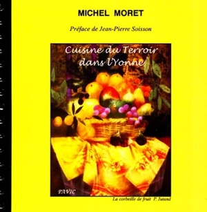 Cuisine du terroir dans l'Yonne : printemps, été - Michel Moret