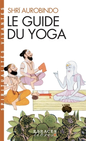 Le guide du yoga - Shri Aurobindo