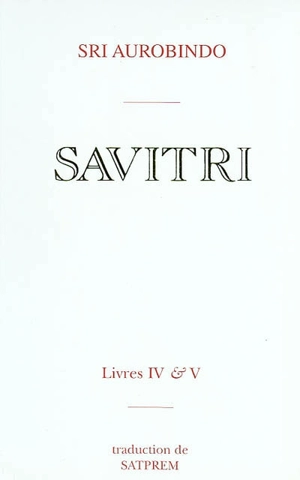 Savitri. Vol. 4-5. Le livre de la naissance et de la quête *** Le livre de l'amour - Shri Aurobindo