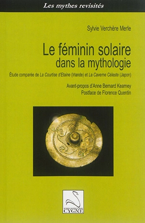 Le féminin solaire dans la mythologie : étude comparée de La courtise d'Etaine (Irlande) et La caverne céleste (Japon) - Sylvie Verchère Merle