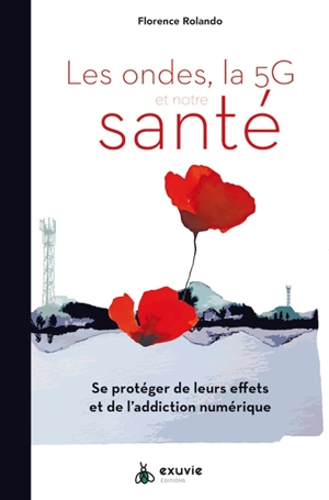 Les ondes, la 5G et notre santé : se protéger de leurs effets et de l'addiction numérique - Florence Rolando