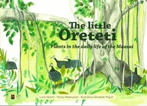 The little Oreteti : plants in the daily life of the Maasai - Kenny Matampash