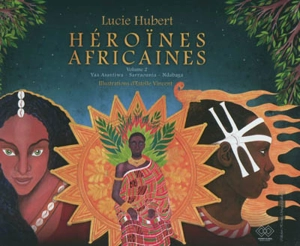 Héroïnes africaines. Vol. 2. Yaa Asantiwa, Sarraounia, Ndabaga - Lucie Hubert