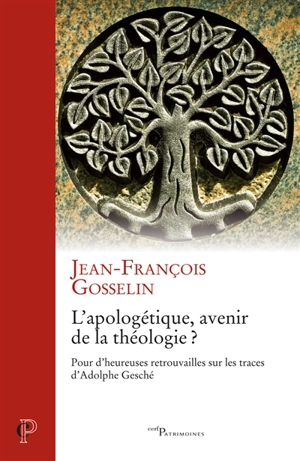 L'apologétique, avenir de la théologie ? : pour d'heureuses retrouvailles sur les traces d'Adolphe Gesché - Jean-François Gosselin