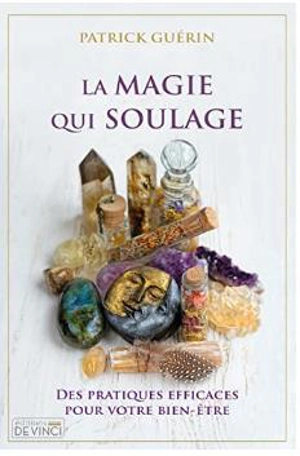 La magie qui soulage : des pratiques efficaces pour votre bien-être - Patrick Guérin