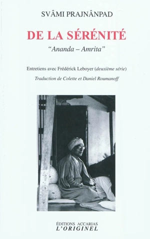 De la sérénité : Ananda-Amrita : entretiens avec Frédérick Leboyer - Svami Prajnanpad