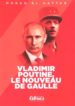 Vladimir Poutine, le nouveau De Gaulle : essai - Morad el Hattab