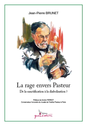 La rage envers Pasteur : de la sanctification à la diabolisation ? - Jean-Pierre Brunet