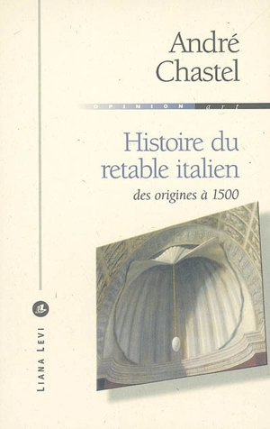 Histoire du retable italien : des origines à 1500 - André Chastel