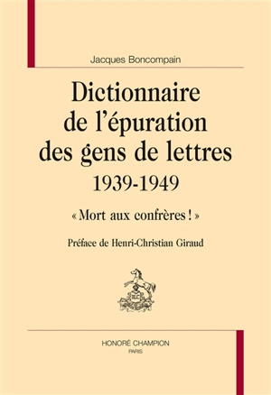 Dictionnaire de l'épuration des gens de lettres : 1939-1949 : mort aux confrères ! - Jacques Boncompain