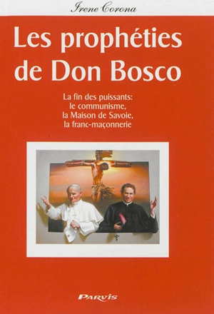 Les prophéties de Don Bosco : la fin des puissants : le communisme, la maison de Savoie, la franc-maçonnerie - Irene Corona
