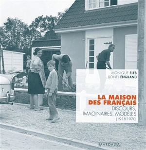 La maison des Français : discours, imaginaires, modèles (1918-1970) - Monique Eleb