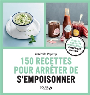 150 recettes pour arrêter de s'empoisonner - Estérelle Payany