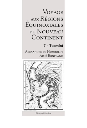 Voyage aux régions équinoxiales du nouveau continent : fait en 1799, 1800, 1801, 1802 & 1804. Vol. 7. Tuamini - Alexander von Humboldt