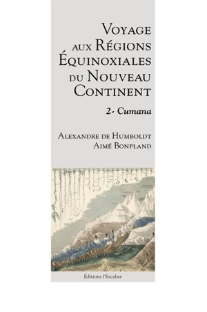 Voyage aux régions équinoxiales du nouveau continent : fait en 1799, 1800, 1801, 1802 & 1804. Vol. 2. Cumana - Alexander von Humboldt