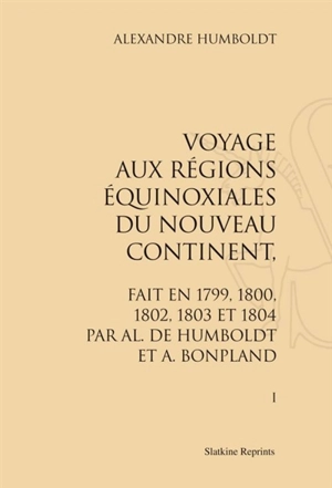 Voyage aux régions équinoxiales du Nouveau Continent, fait en 1799, 1800, 1802, 1803 et 1804 - Alexander von Humboldt