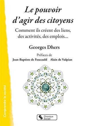 Le pouvoir d'agir des citoyens : comment ils créent des liens, des activités, des emplois... - Georges Dhers