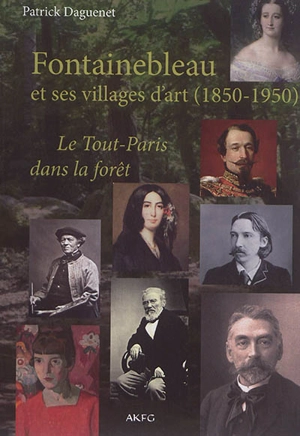 Fontainebleau et ses villages d'art (1850-1950) : le Tout-Paris dans la forêt - Patrick Daguenet
