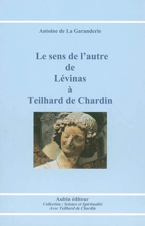 Le sens de l'autre de Lévinas à Teilhard de Chardin - Antoine de La Garanderie