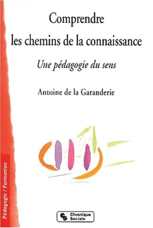 Comprendre les chemins de la connaissance : une pédagogie du sens - Antoine de La Garanderie