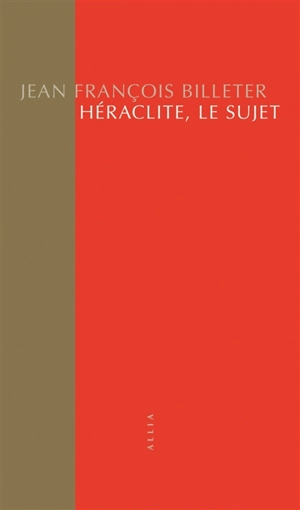 Héraclite, le sujet - Jean-François Billeter