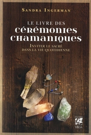 Le livre des cérémonies chamaniques : inviter le sacré dans la vie quotidienne - Sandra Ingerman