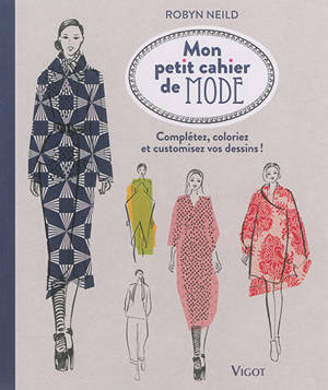 Mon petit cahier de mode : complétez, coloriez et customisez vos dessins ! - Robyn Neild