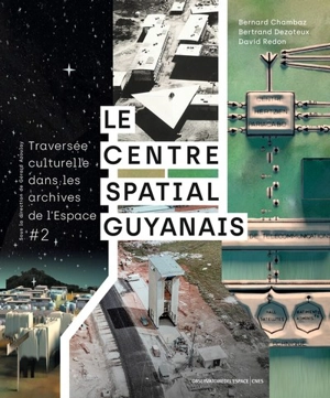 Traversée culturelle dans les archives de l'espace. Vol. 2. Le centre spatial guyannais - Bernard Chambaz