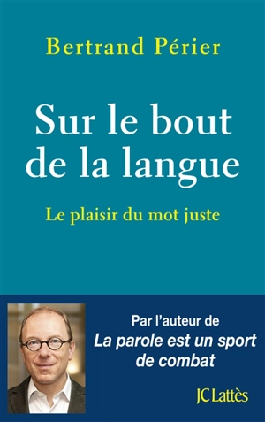 Sur le bout de la langue : le plaisir du mot juste - Bertrand Périer