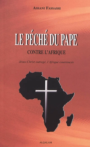 Le péché du pape contre l'Afrique : Jésus-Christ outragé, l'Afrique courroucée - Assani Fassassi