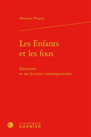 Les enfants et les fous : Descartes et ses lectures contemporaines - Mazarine M. Pingeot