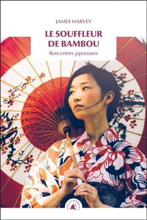 Le souffleur de bambou : rencontres japonaises - James Harvey