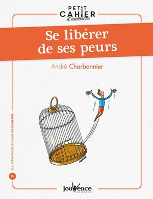 Se libérer de ses peurs : petit cahier d'exercices - André Charbonnier