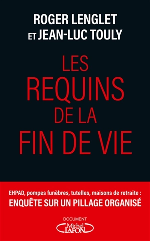 Les requins de la fin de vie : Ehpad, tutelles, pompes funèbres : enquête sur un pillage organisé - Roger Lenglet