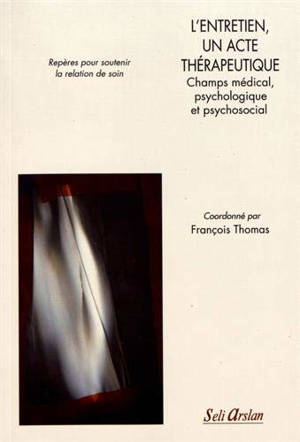 L'entretien, un acte thérapeutique : champs médial, psychologique et psychosocial : repères pour soutenir la relation de soin