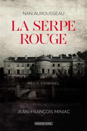 La serpe rouge : récit criminel - Nan Aurousseau