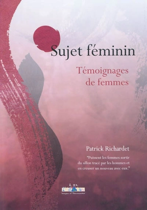 Sujet féminin : témoignages de femmes - Patrick Richardet