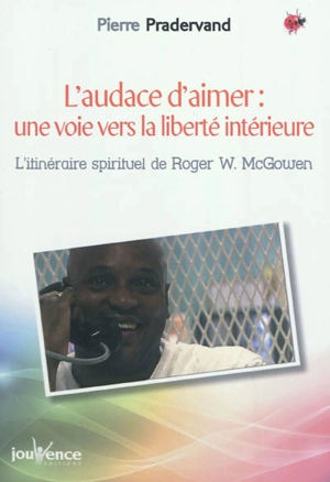 L'audace d'aimer, une voie vers la liberté intérieure : l'itinéraire spirituel de Roger W. McGowen - Pierre Pradervand