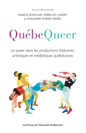 QuébeQueer : le queer dans les productions littéraires, artistiques et médiatiques québécoises - Guillaume Poirier Girard