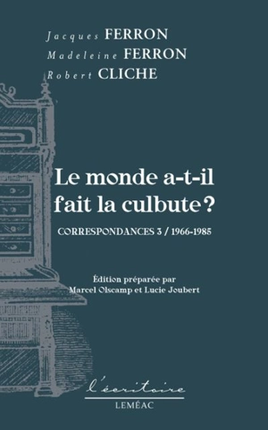 Le monde a-t-il fait la culbute ? : Correspondances 3 : 1966-1985 - Jacques Ferron