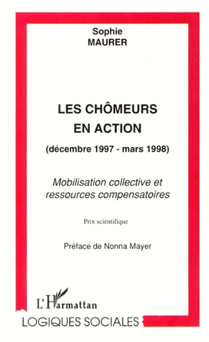 Les chômeurs en action décembre 1997-mars 1998 : mobilisation collective et ressources compensatoires - Sophie Maurer