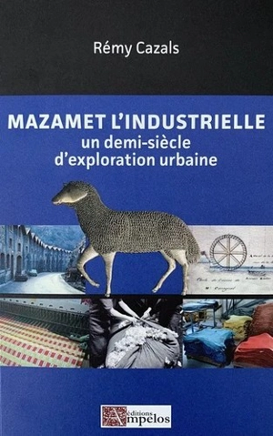 Mazamet l'industrielle : un demi-siècle d'exploration urbaine - Rémy Cazals