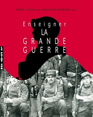 Enseigner la Grande Guerre : actes du colloque, abbaye-école de Sorèze, 21-22 octobre 2017