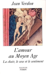 L'amour au Moyen Age : la chair, le sexe et le sentiment - Jean Verdon
