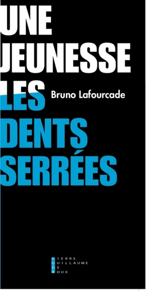 Une jeunesse les dents serrées - Bruno Lafourcade