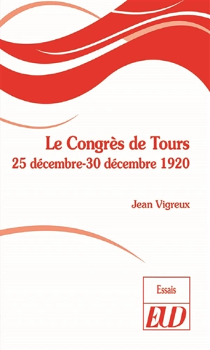 Le congrès de Tours : 25 décembre-30 décembre 1920 - Jean Vigreux