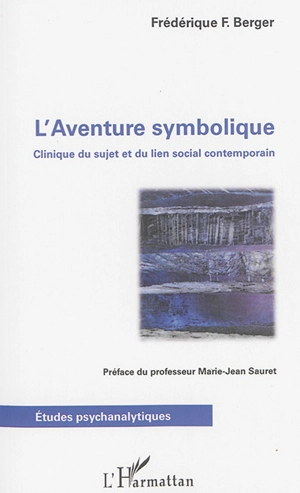 L'aventure symbolique : clinique du sujet et du lien social contemporain - Frédérique F. Berger